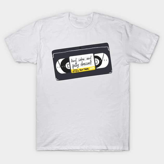 "Kind, Sober, and Fully Dressed!" -- Title of Your Sex Tape! T-Shirt by MortalMerch